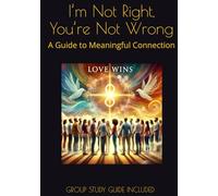 I’m Not Right, You’re Not Wrong: A Guide to Meaningful Connection