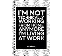 I’m Not Technically Working From Home Anymore I’m Living At Work: Blank Lined Notebook With Funny Sayings On Cover Funny work gag gifts for coworkers, Adult, Men, Women