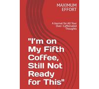 "I’m on My Fifth Coffee, Still Not Ready for This": A Journal for All Your Over- Caffeinated Thoughts