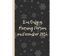 I’m Only a Morning Person on December 25th: Funny 6x9 Lined Notebook - Perfect Holiday Gag Gift for Christmas Lovers