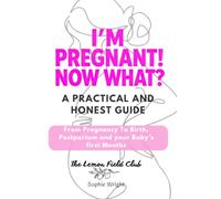 I’m Pregnant! Now What?: A Practical and Honest Guide From Pregnancy to Birth, Postpartum, and Your Baby’s First Months