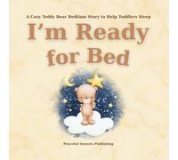 I’m Ready for Bed: A Sleepy Teddy Bear Bedtime Story to Help Toddlers Fall Asleep: A Cozy Good Night Book with Moon, Stars, and Dreamland Adventure for Ages 2-5