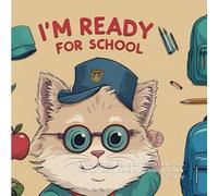 I’m Ready for School: A Fun and Encouraging Story That Helps Kids Feel Confident, Brave, and Excited for Their First Day