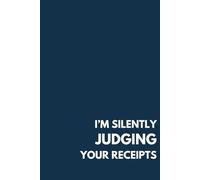 I’m silently judging your receipts - Funny Witty Notebook, 100 Lined Pages, 6” x 9” - Minimalist Corporate Gift for CPAs, Accountants & Finance Professionals - glossy paperback