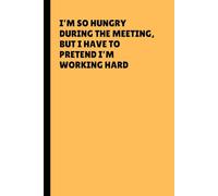 I’m so hungry during the meeting, but I have to pretend I’m working hard: Funny Gift Notebook Journal for Co-workers, Bosses, and the Office - 120 Pages (Black Title)