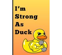 I’m Strong As Duck: Simple Notebook Journal For Anyone In Their Fitness Journey