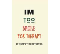 I’m Too Broke For Therapy, So Here’s This Notebook: A Funny Sassy Notebook for Venting, Laughing, and Surviving Life (120 lined pages)