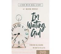 I’m Waiting, God: Finding Blessing in God’s Delays: A Four-W ible Study