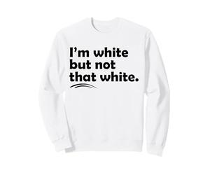 I’m White But Not That White Funny Meme Quote Sweatshirt