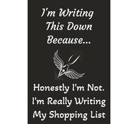 I’m Writing This Down Because… Honestly I'm Not. I'm Really Writing My Shopping List: A Funny, Sarcastic 6x9 Inch Lined Notebook for Work, Home, or ... Thoughts, and Passive-Aggressive Planning