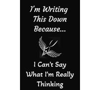 I’m Writing This Down Because… I Can't Say What I'm Really Thinking: A Funny, Sarcastic 6x9 Inch Lined Notebook for Work, Home, or Wherever People ... Thoughts, and Passive-Aggressive Planning