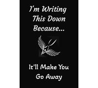 I’m Writing This Down Because… It'll Make You Go Away: A Funny, Sarcastic 6x9 Inch Lined Notebook for Work, Home, or Wherever People Won’t Leave You ... Thoughts, and Passive-Aggressive Planning