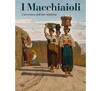 I Macchiaioli. L'avventura dell'arte moderna