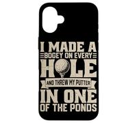 I Made A Bogey on Every Hole and Throw My Putter in One of T Coque pour iPhone 16 Plus