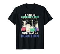 I Made A Chemistry Joke There Was No Reaction I Science T-Shirt