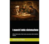 I maestri della sistemazione: Alfasi, Maimonide e Rosh nella costruzione della Halakhah classica