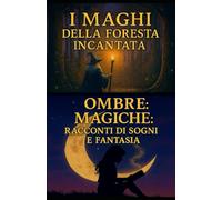 I Maghi della Foresta Incantata - Ombre Magiche: Racconti di Sogni e Fantasia