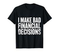I Make Bad Financial Decisions Broke Budget Spending |- T-Shirt