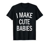 I Make Cute Babies Funny Saying New Dad Mom Parents Cadeau T-Shirt