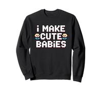 I Make Cute Babies Sweatshirt