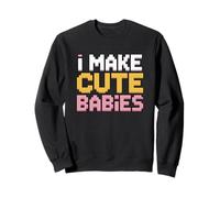 I Make Cute Babies Sweatshirt