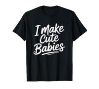 I Make Cute Babies T-Shirt