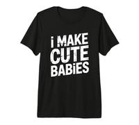 I Make Cute Babies T-Shirt Haut de Gamme