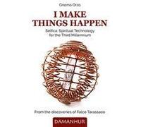 I Make Things Happen. Selfica: Spiritual Technology For The Third Millennium