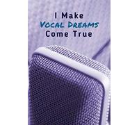 I Make Vocal Dreams Come True: Planner, Organizer & Notebook Diary For Vocal Coaches & Voice Trainers, Teachers I Perfect For Voice Training Sessions Including Virtual Training, Online Teaching & E-Co
