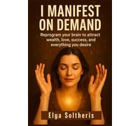 I MANIFEST ON DEMAND: Reprogram your brain to attract wealth, love, success, and everything you desire.
