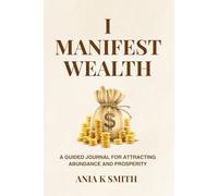 I MANIFEST WEALTH: UNLOCK ABUNDANCE WITH GRATITUDE, INTENTION, AND RITUALS.