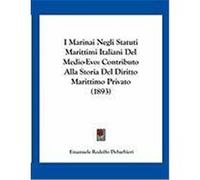 I Marinai Negli Statuti Marittimi Italiani del Medio-Evo: Contributo Alla Storia del Diritto Marittimo Privato (1893) Debarbieri, Emanuele Rodolfo (Auteur)