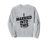 I Married Into This Fun Family Humour for Spouses Sweatshirt