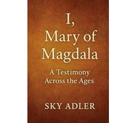 I, Mary of Magdala: A Testimony Across the Ages