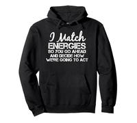 I Match Energies So You Can Go Ahead Dicton sarcastique drôle Sweat à Capuche