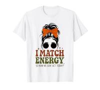 I Match Energy How We Gon' Act Today Messy Bun Vintage Humor T-Shirt