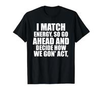 I Match Energy So Go Ahead and Decide How We Gong' Act Funny T-Shirt Graphique avec Valeur, Homme, Noir, L