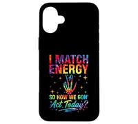I Match Energy So How We Gon Act Today Sassy Tie-Dye Coque pour iPhone 16 Plus