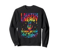 I Match Energy So How We Gon Act Today Sassy Tie-Dye Sweatshirt