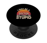 I May Be A Doctor But I Can't Fix Stupid Médical - PopSockets PopGrip Adhésif