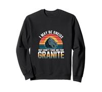 I May Be Gneiss But Don't Take Me for Granite - Sweatshirt