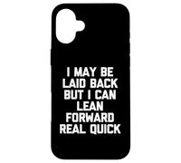 I May Be Laid Back But I Can Lean Forward Real Quick - Drôle Coque pour iPhone 16 Plus