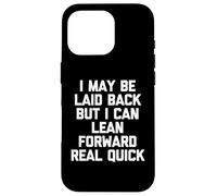 I May Be Laid Back But I Can Lean Forward Real Quick - Drôle Coque pour iPhone 16 Pro