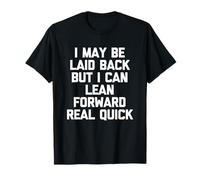 I May Be Laid Back But I Can Lean Forward Real Quick - Drôle T-Shirt