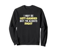 I May Be Left Handed But I'm Always Right Lefty Left Handed Sweatshirt