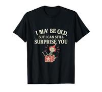 I May Be Old, But I Can Still Surprise You T-Shirt