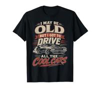 I May Be Old But I Got to Drive All The Cool Cars T-Shirt
