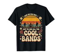 I May Be Old But I Got to See All The Cool Bands 60s 70s 80s T-Shirt