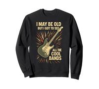 I May Be Old But I Got to See All The Cool Bands Funny Sweatshirt