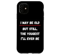 I May be Old But Still The Youngest I 'LL Ever be Coque pour iPhone 11
